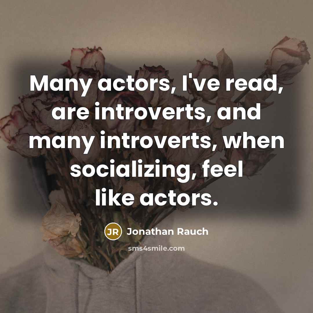 “Many actors, I've read, are introverts, and many introverts, when…” quote by Jonathan Rauch