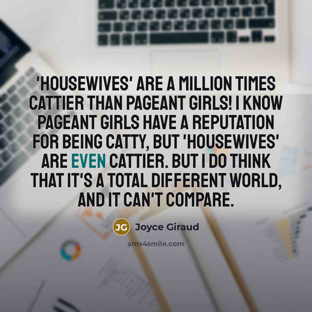 “'Housewives' are a million times cattier than pageant girls! I…” quote by Joyce Giraud