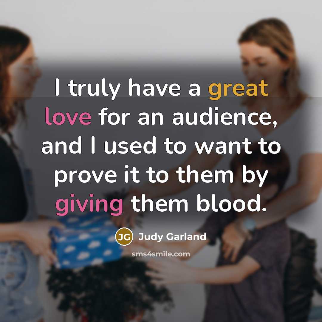 “I truly have a great love for an audience, and…” quote by Judy Garland