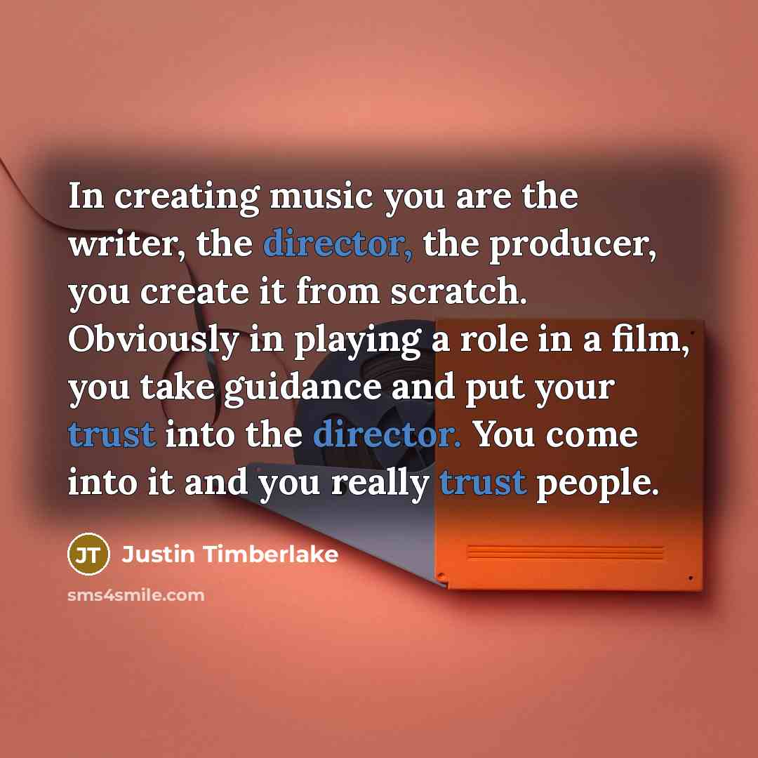 “In creating music you are the writer, the director, the…” quote by Justin Timberlake