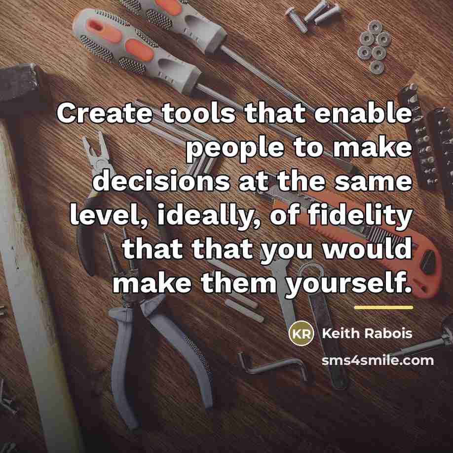 “Create tools that enable people to make decisions at the…” quote by Keith Rabois