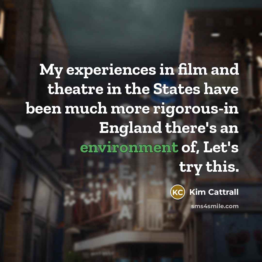 “My experiences in film and theatre in the States have…” quote by Kim Cattrall