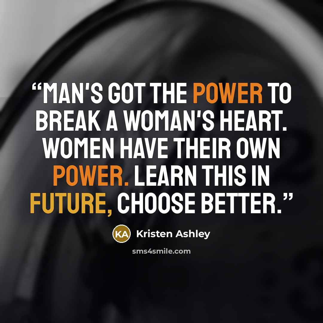 “Man's got the power to break a woman's heart. Women have their own power. Learn this in future, choose better.” quote by Kristen Ashley
