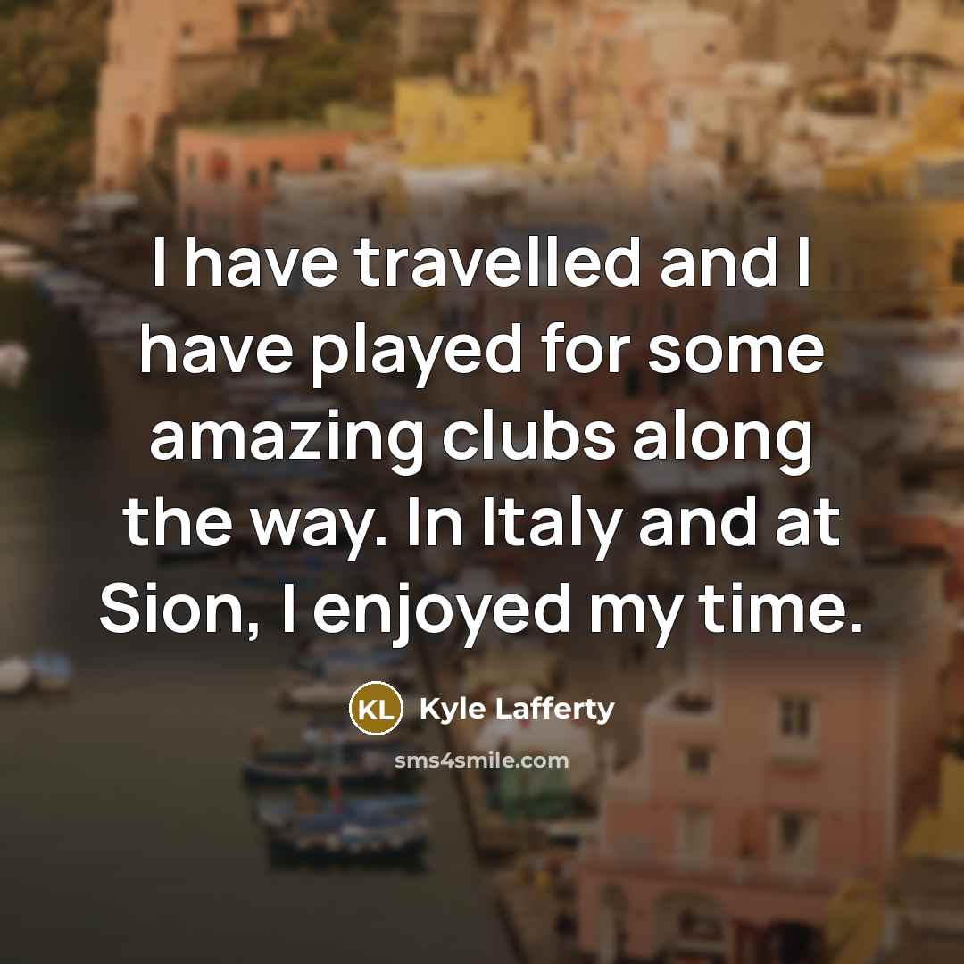 “I have travelled and I have played for some amazing…” quote by Kyle Lafferty