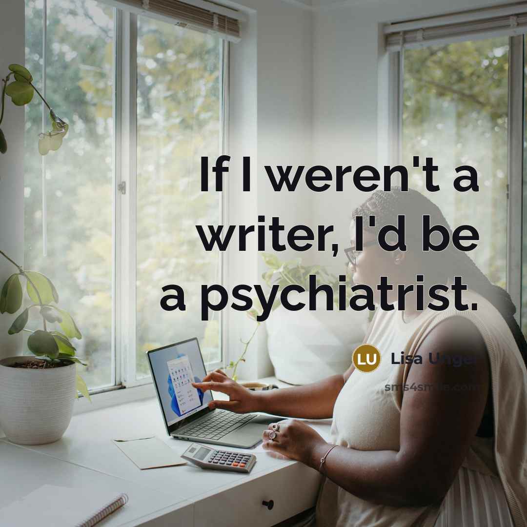 “If I weren't a writer, I'd be a psychiatrist.…” quote by Lisa Unger