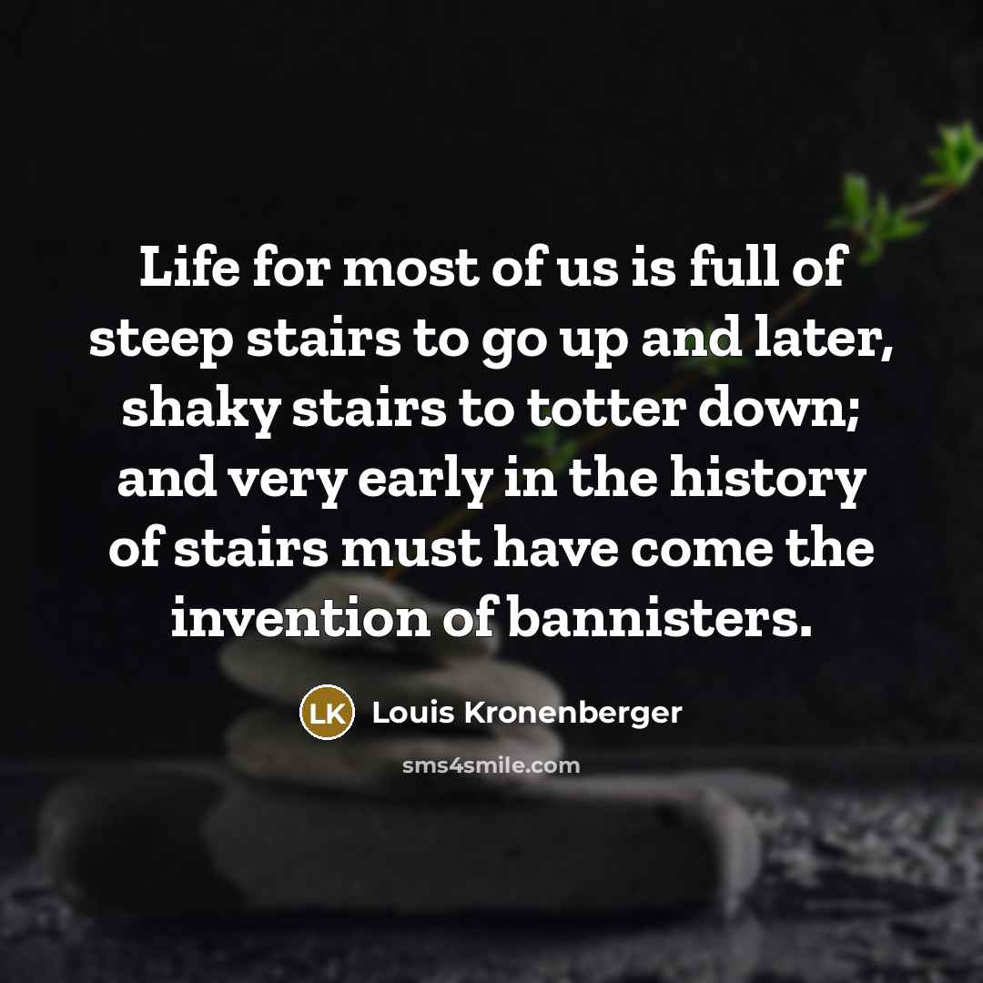 “Life for most of us is full of steep stairs…” quote by Louis Kronenberger