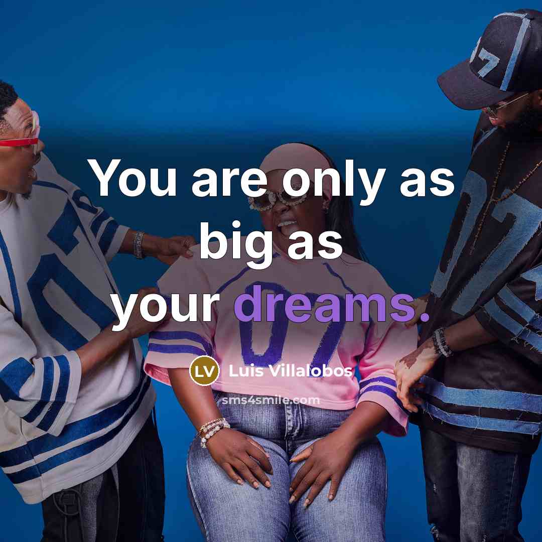 “You are only as big as your dreams.…” quote by Luis Villalobos