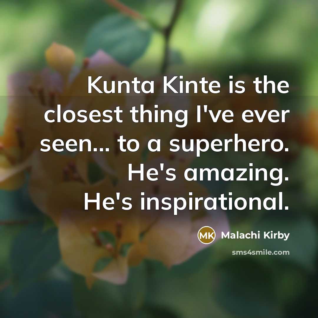 “Kunta Kinte is the closest thing I've ever seen... to…” quote by Malachi Kirby