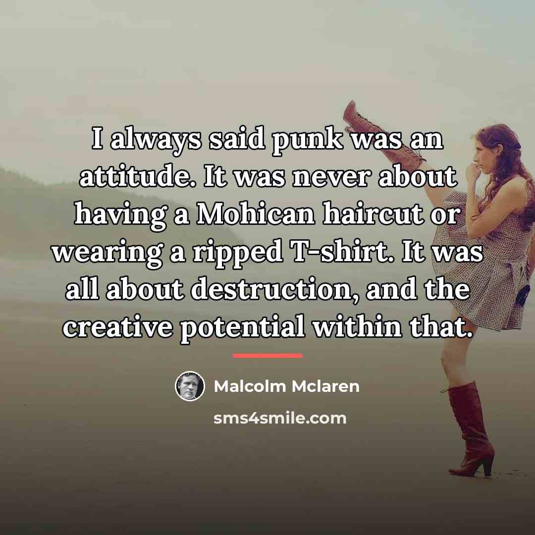 “I always said punk was an attitude. It was never…” quote by Malcolm Mclaren