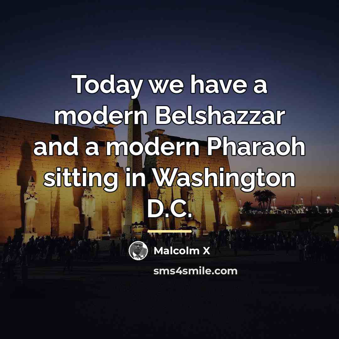 “Today we have a modern Belshazzar and a modern Pharaoh…” quote by Malcolm X