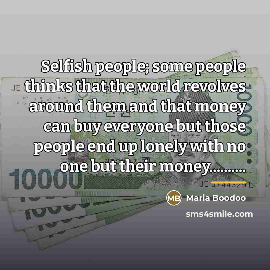 “Selfish people; some people thinks that the world revolves around…” quote by Maria Boodoo