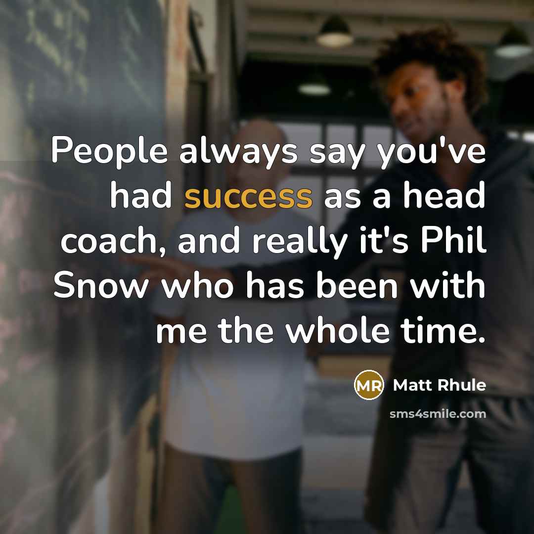 “People always say you've had success as a head coach,…” quote by Matt Rhule