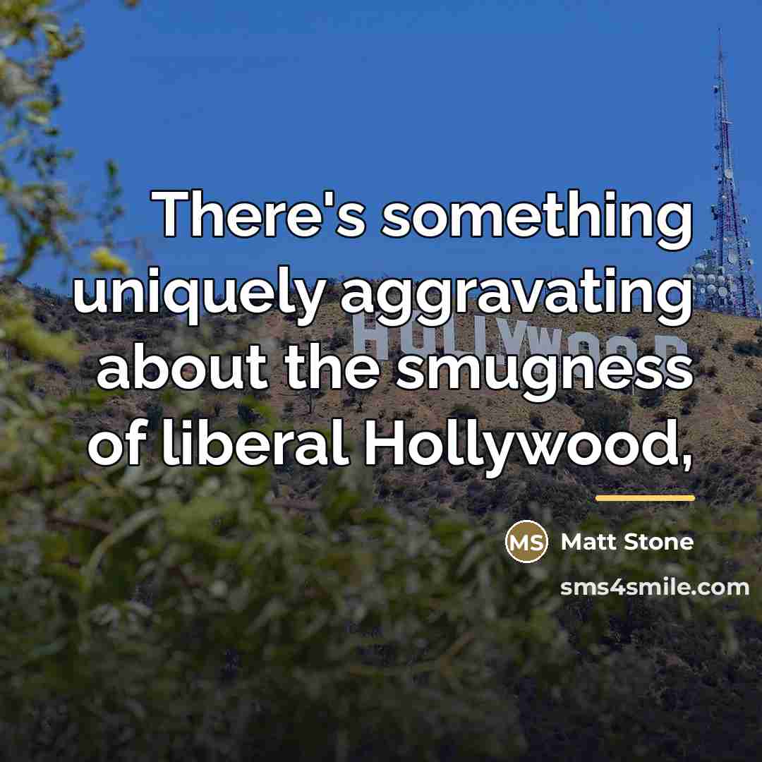 “There's something uniquely aggravating about the smugness of liberal Hollywood,…” quote by Matt Stone