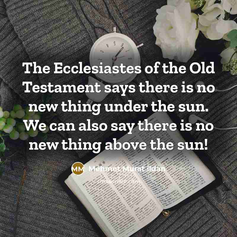 “The Ecclesiastes of the Old Testament says there is no…” quote by Mehmet Murat Ildan