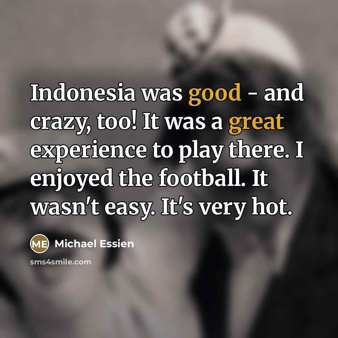 “Indonesia was good - and crazy, too! It was a…” quote by Michael Essien