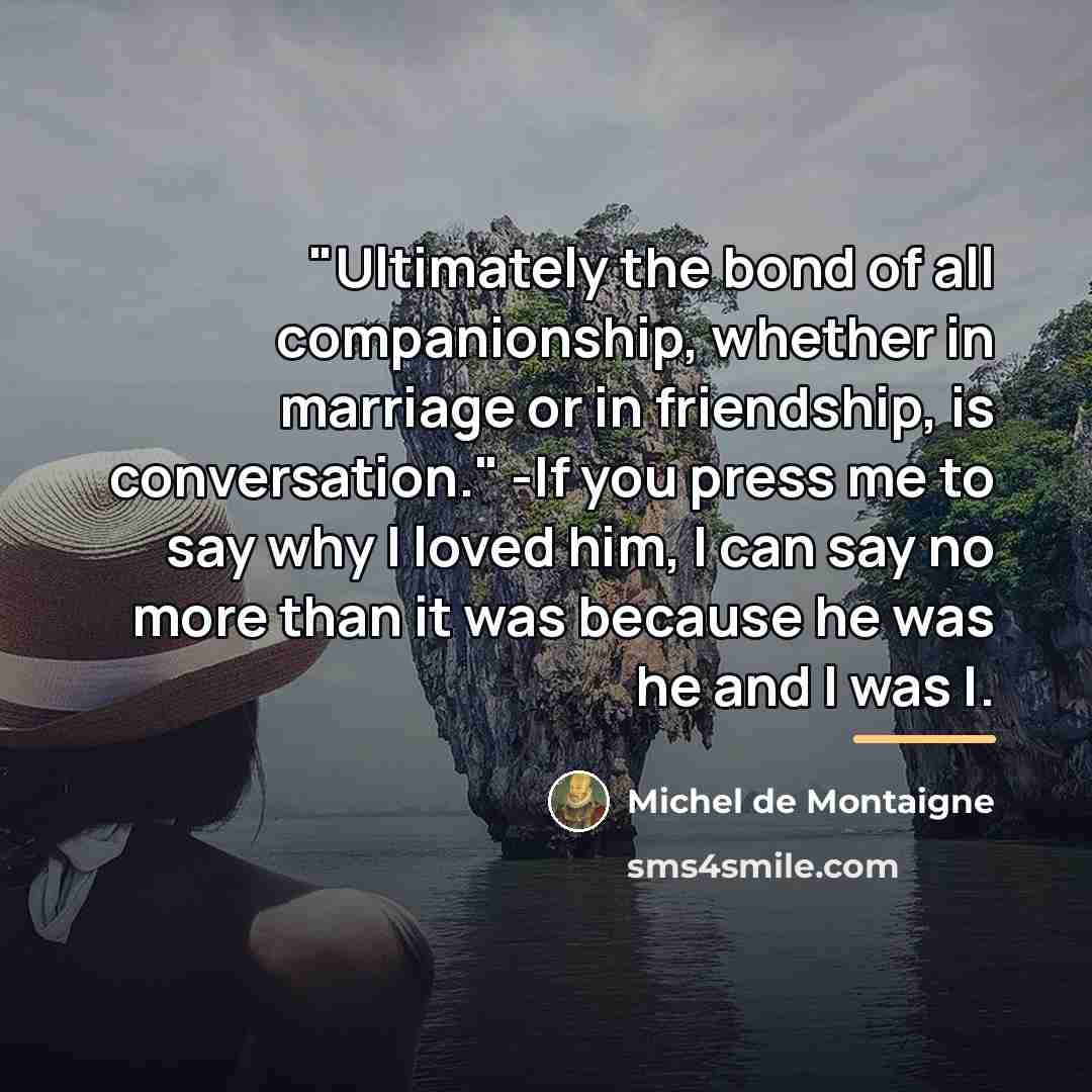 “"Ultimately the bond of all companionship, whether in marriage or…” quote by Michel de Montaigne