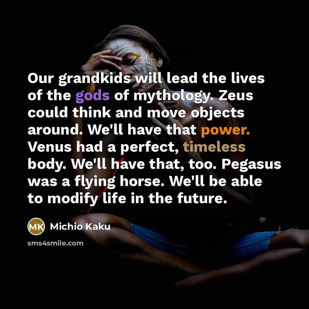 “Our grandkids will lead the lives of the gods of…” quote by Michio Kaku