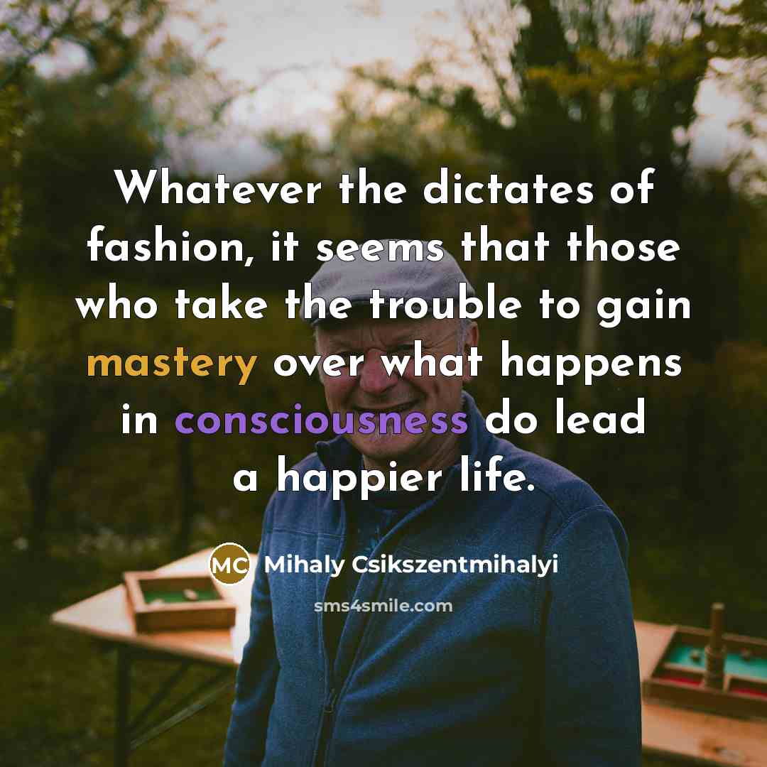 “Whatever the dictates of fashion, it seems that those who…” quote by Mihaly Csikszentmihalyi