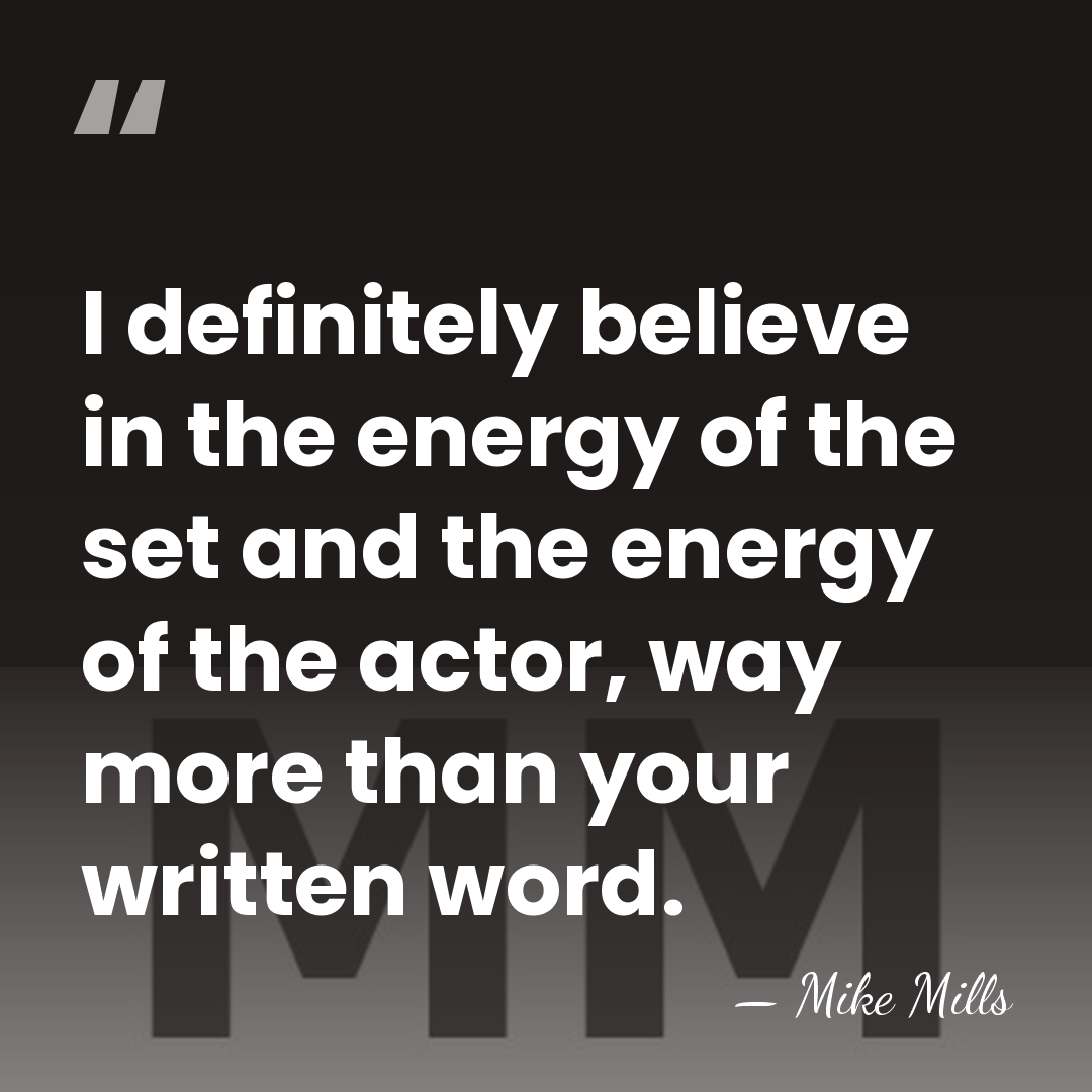 I definitely believe in the energy of the set and the energy&hellip; - Mike Mills