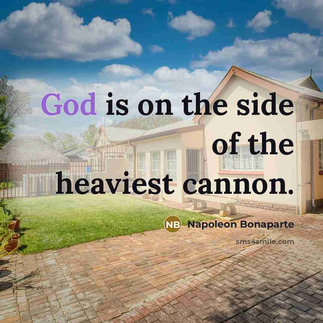 “God is on the side of the heaviest cannon.” quote by Napoleon Bonaparte