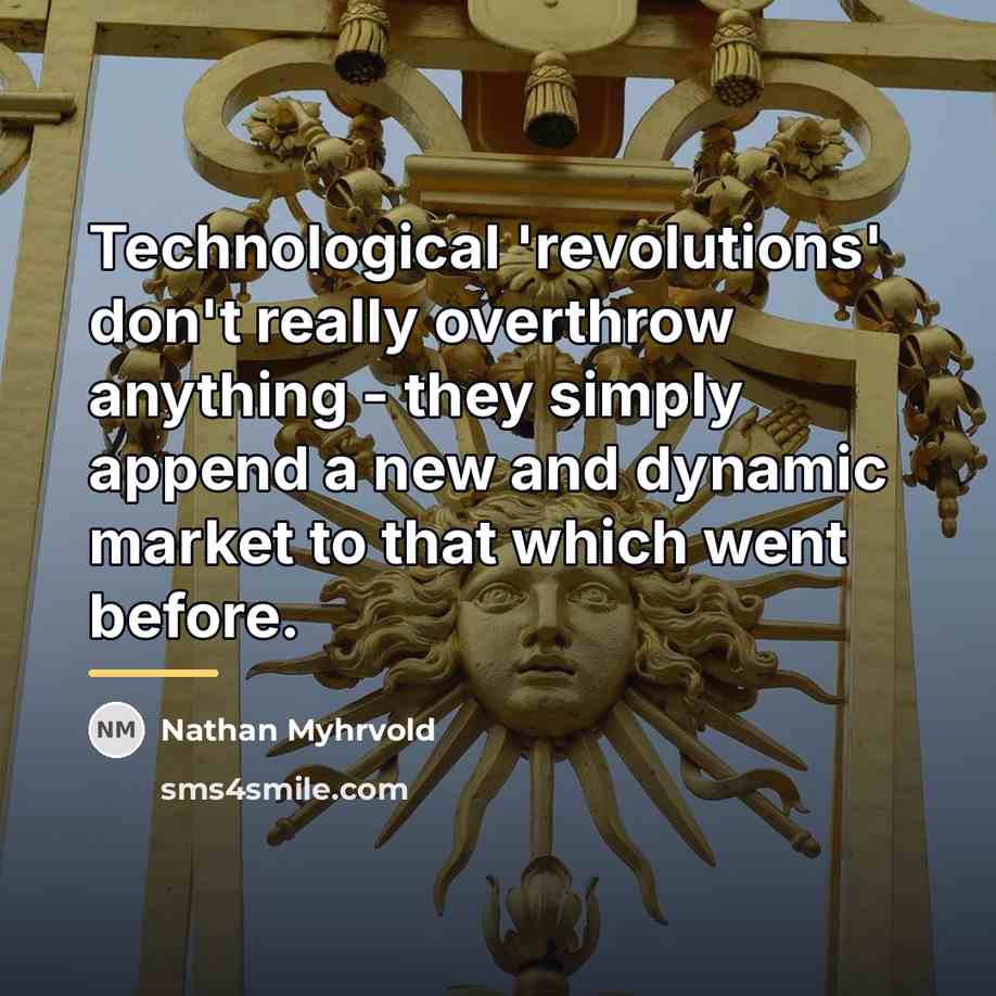 “Technological 'revolutions' don't really overthrow anything - they simply append…” quote by Nathan Myhrvold