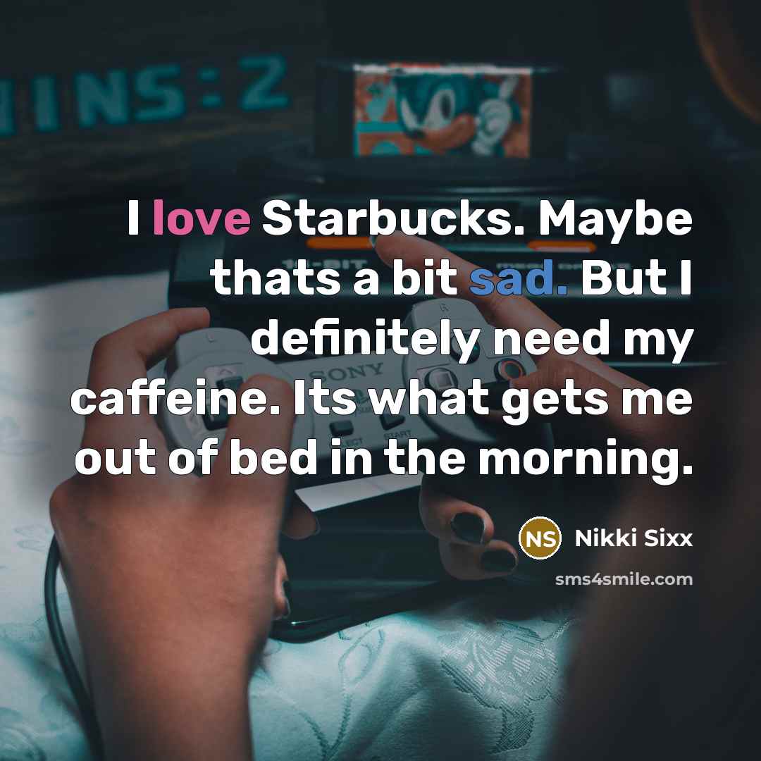 “I love Starbucks. Maybe thats a bit sad. But I…” quote by Nikki Sixx
