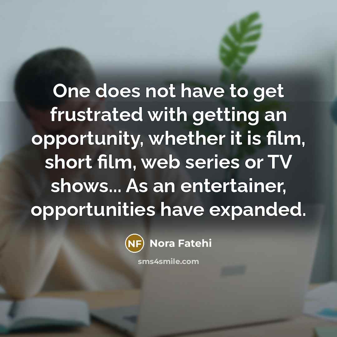 “One does not have to get frustrated with getting an…” quote by Nora Fatehi