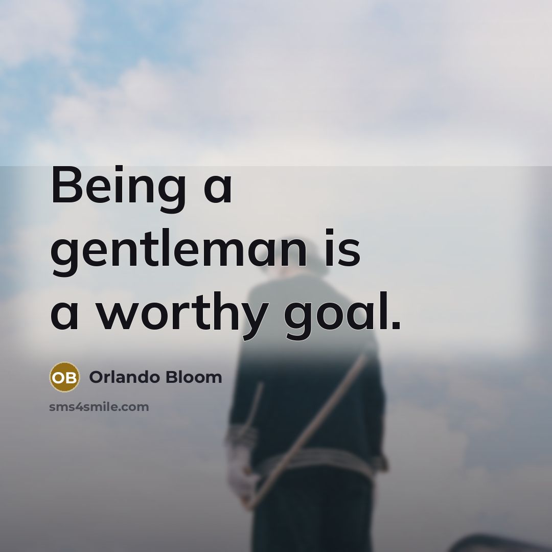 “Being a gentleman is a worthy goal.…” quote by Orlando Bloom