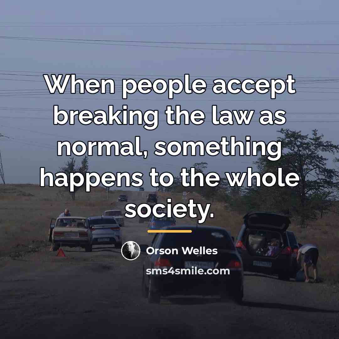 “When people accept breaking the law as normal, something happens…” quote by Orson Welles