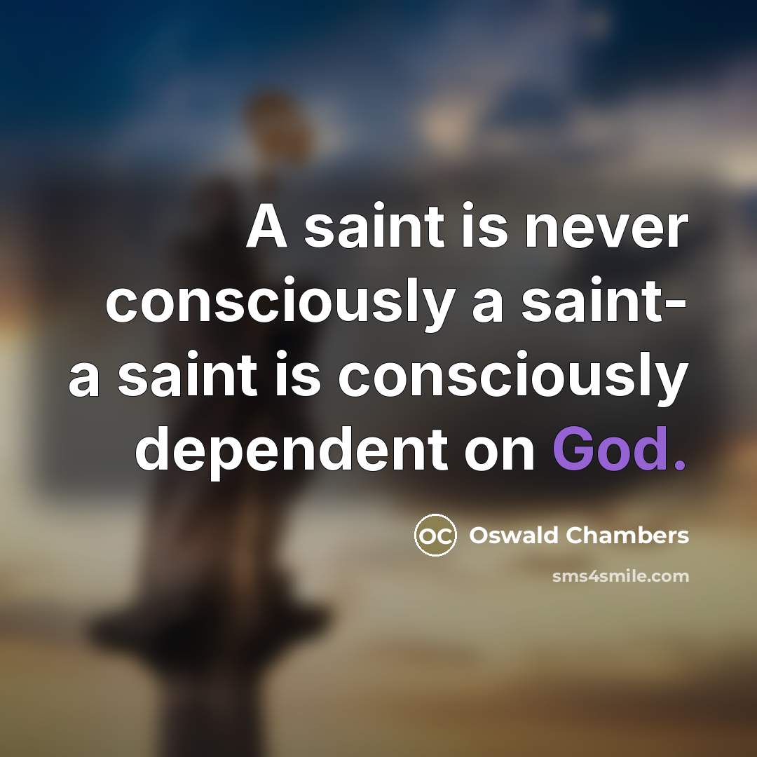 “A saint is never consciously a saint- a saint is…” quote by Oswald Chambers