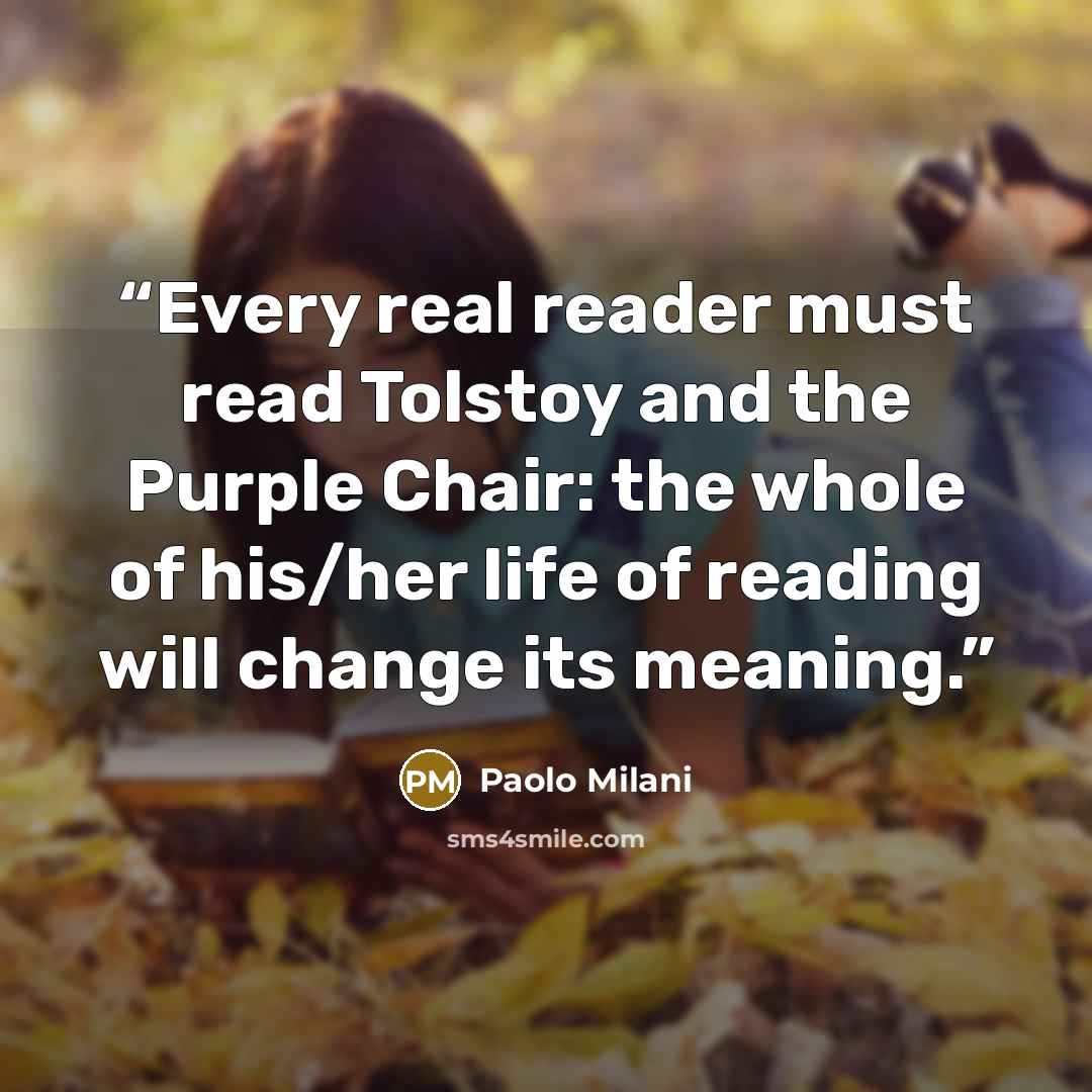 “Every real reader must read Tolstoy and the Purple Chair: the whole of his/her life of reading will change its meaning.” quote by Paolo Milani