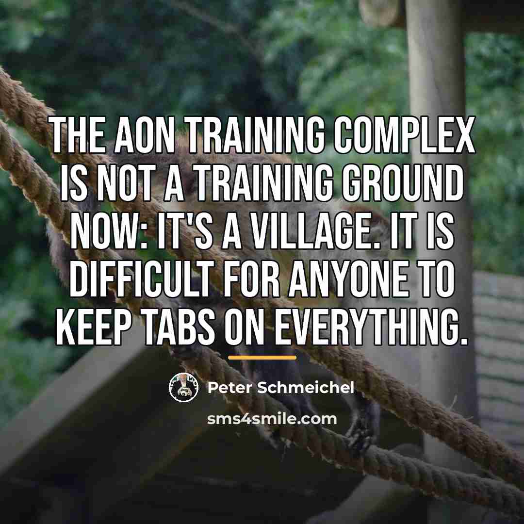 “The AON Training Complex is not a training ground now:…” quote by Peter Schmeichel