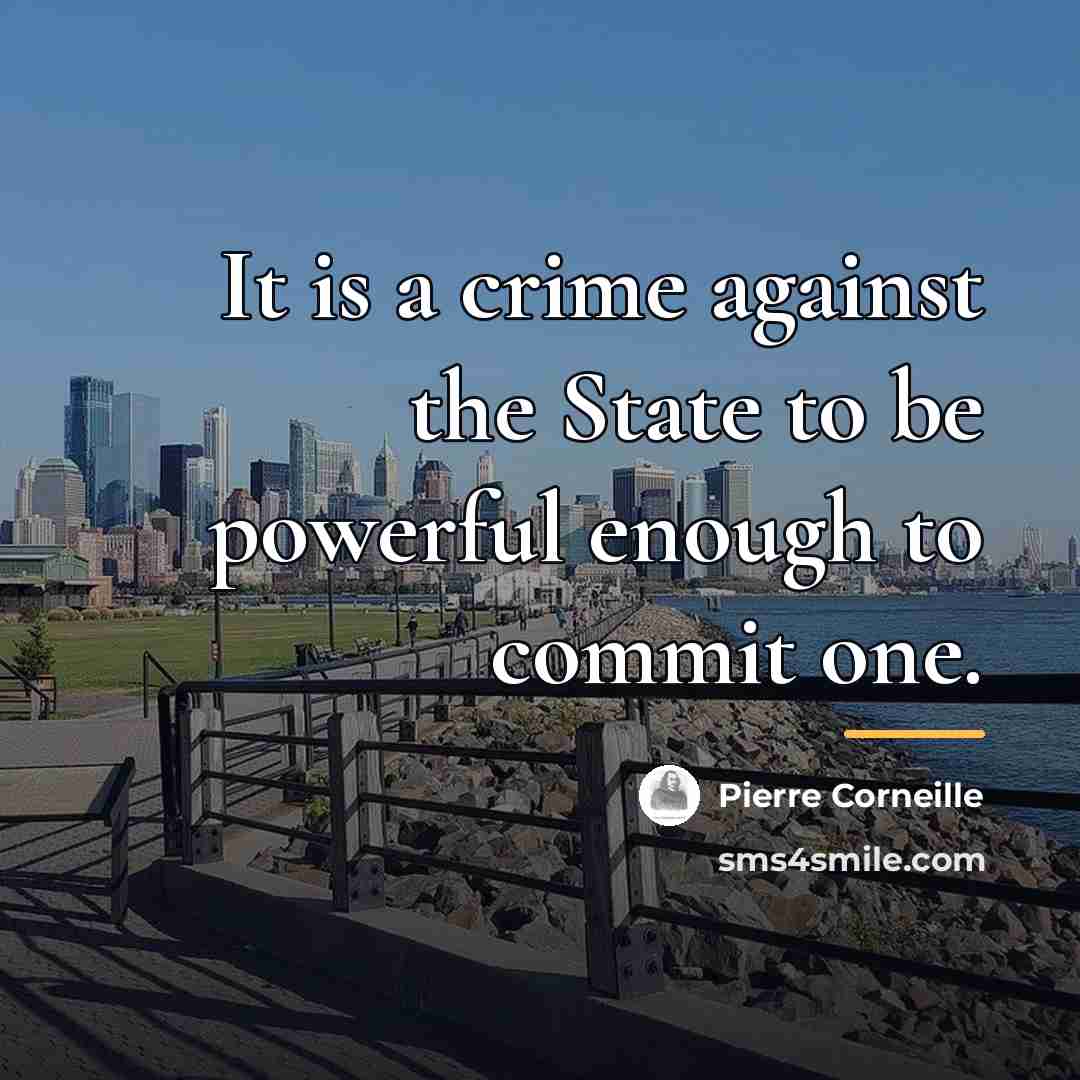 “It is a crime against the State to be powerful…” quote by Pierre Corneille