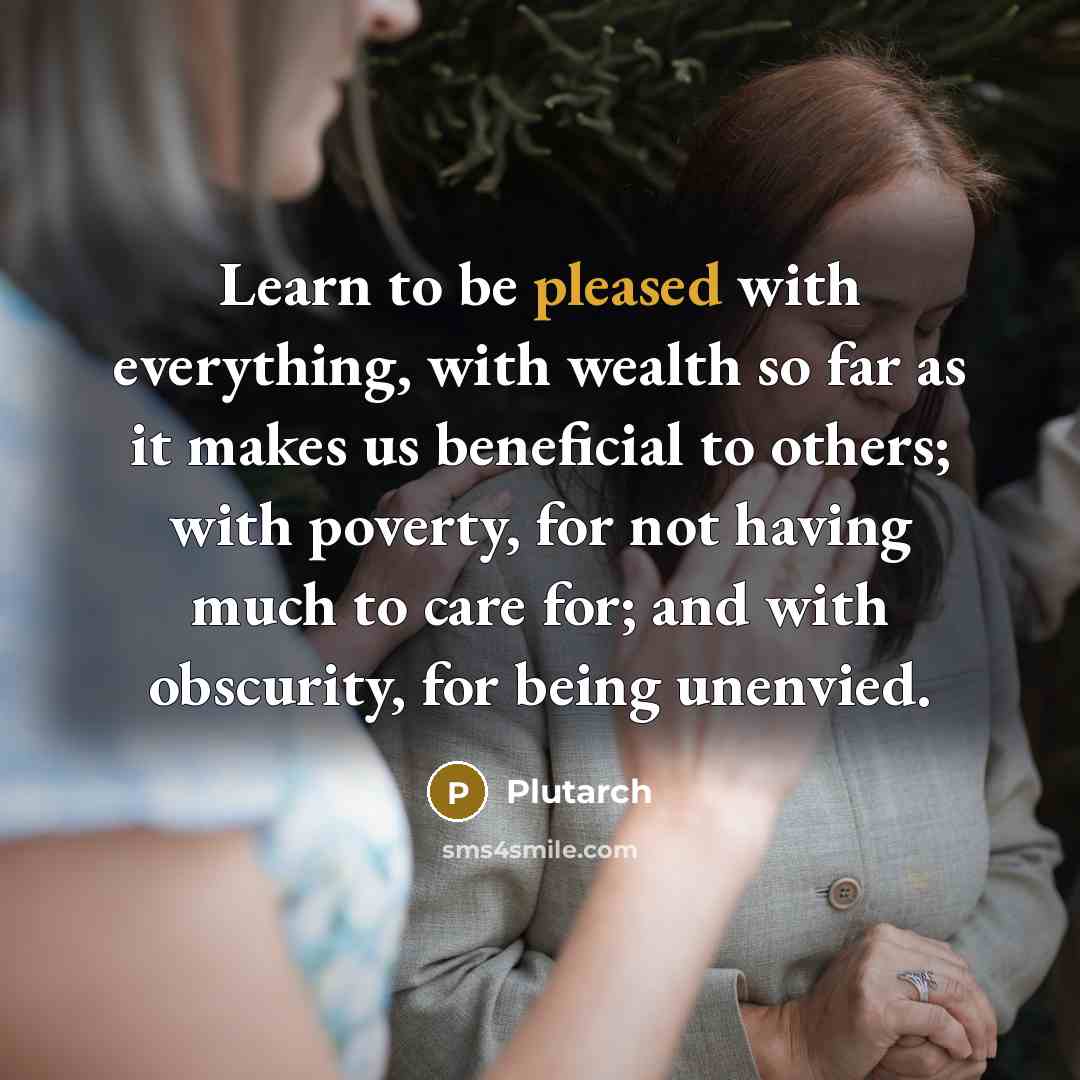 “Learn to be pleased with everything, with wealth so far…” quote by Plutarch