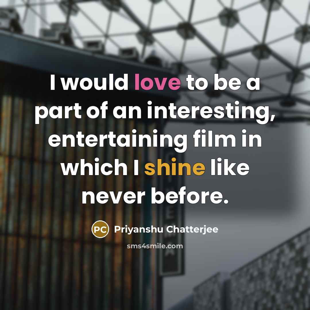 “I would love to be a part of an interesting,…” quote by Priyanshu Chatterjee