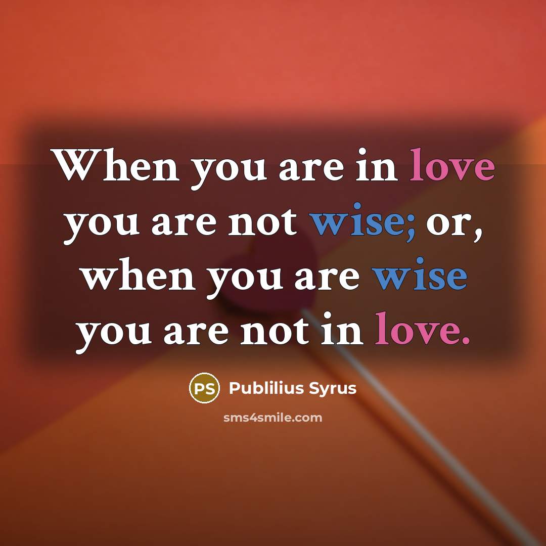 “When you are in love you are not wise; or,…” quote by Publilius Syrus