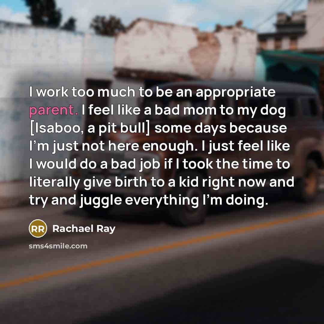“I work too much to be an appropriate parent. I…” quote by Rachael Ray