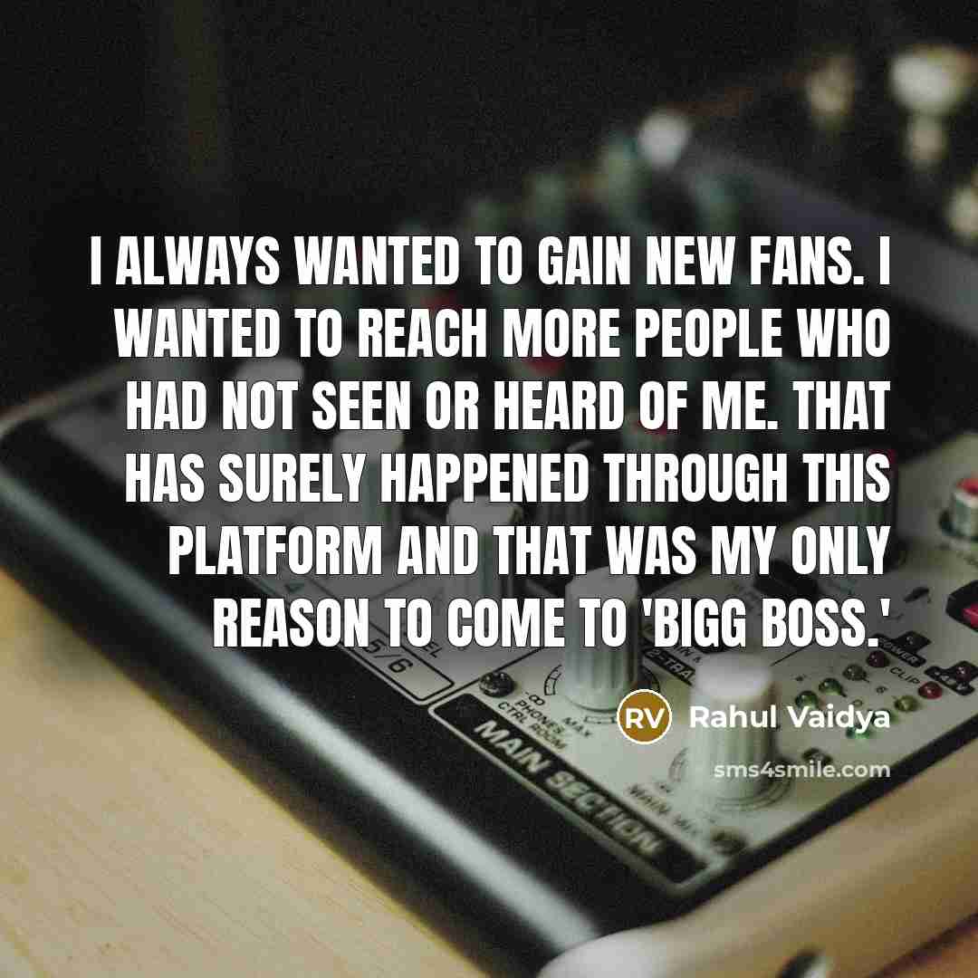 “I always wanted to gain new fans. I wanted to…” quote by Rahul Vaidya