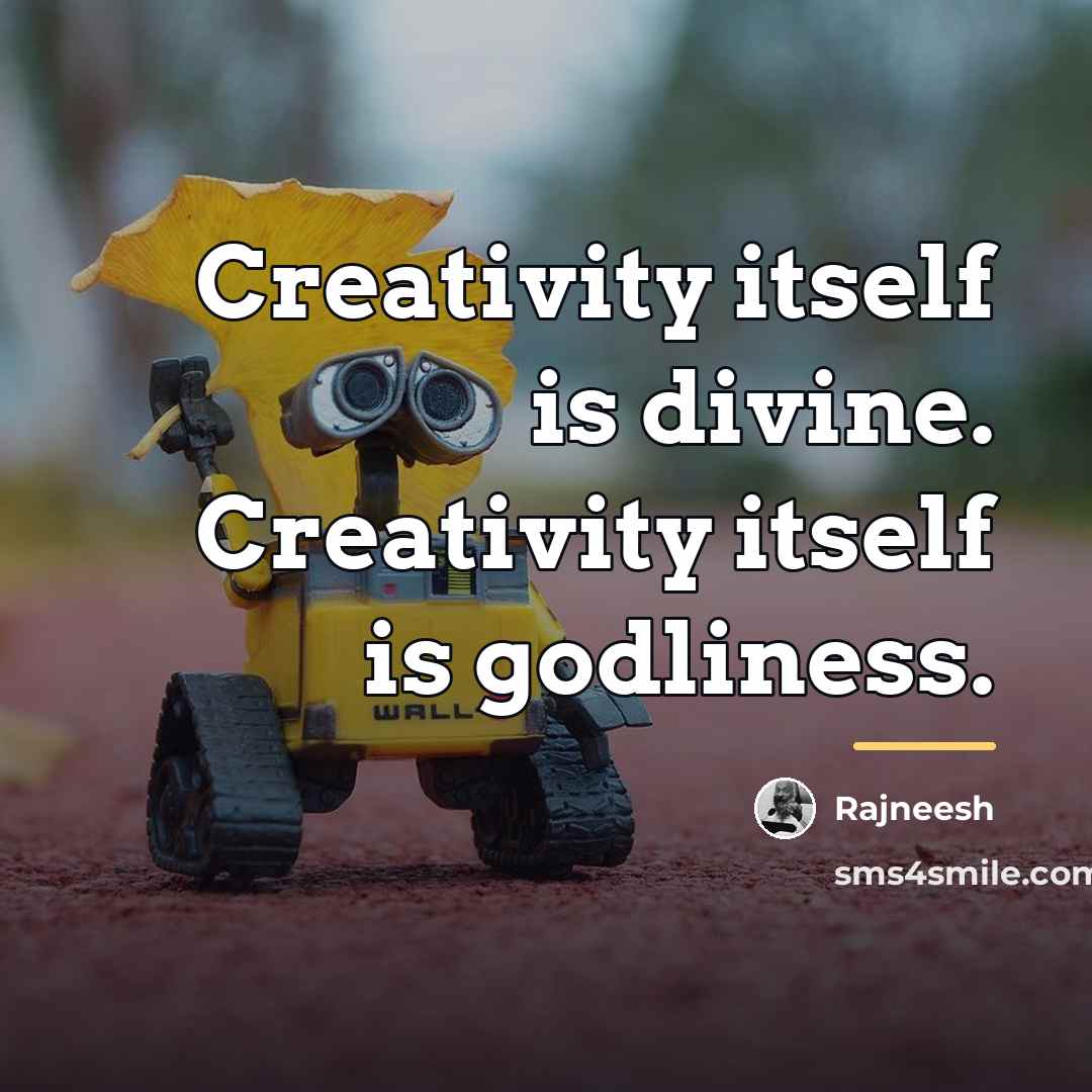 “Creativity itself is divine. Creativity itself is godliness.…” quote by Rajneesh