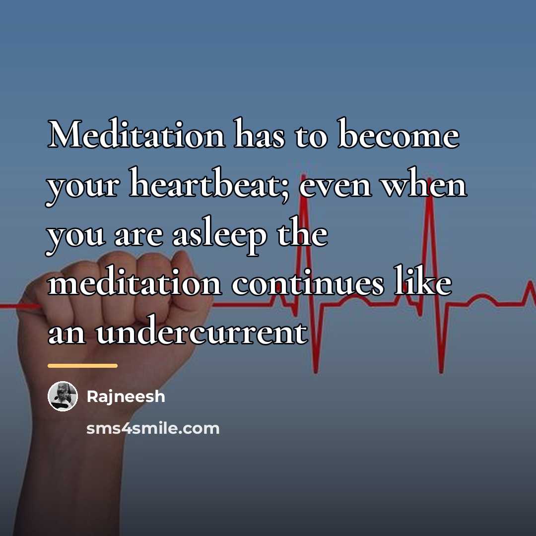 “Meditation has to become your heartbeat; even when you are…” quote by Rajneesh