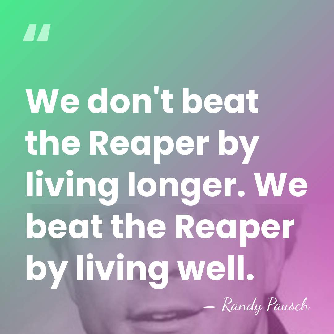 We don't beat the Reaper by living longer. We beat the Reaper&hellip; - Randy Pausch