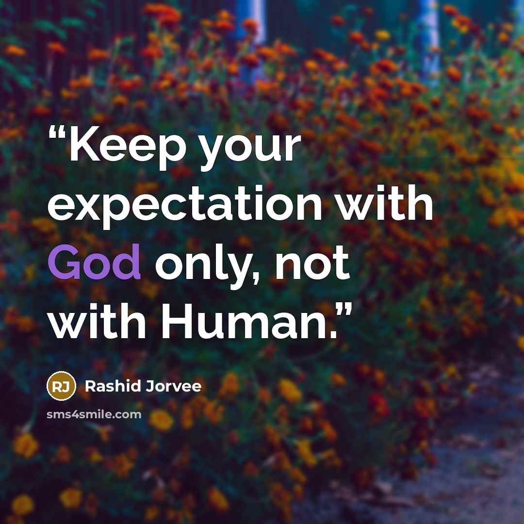 “Keep your expectation with God only, not with Human.” quote by Rashid Jorvee