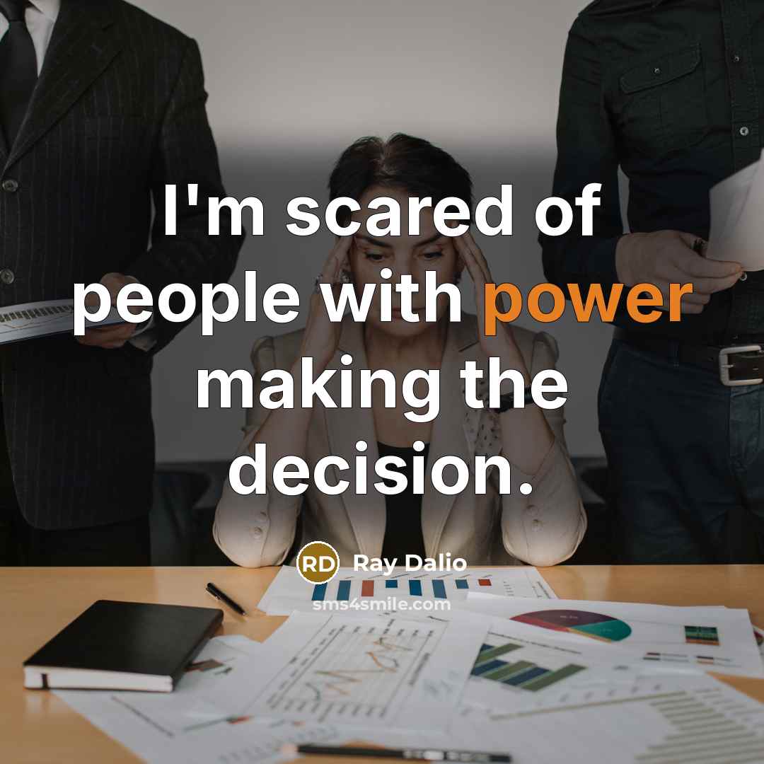 “I'm scared of people with power making the decision.…” quote by Ray Dalio