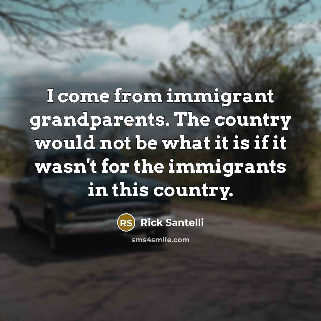 “I come from immigrant grandparents. The country would not be…” quote by Rick Santelli