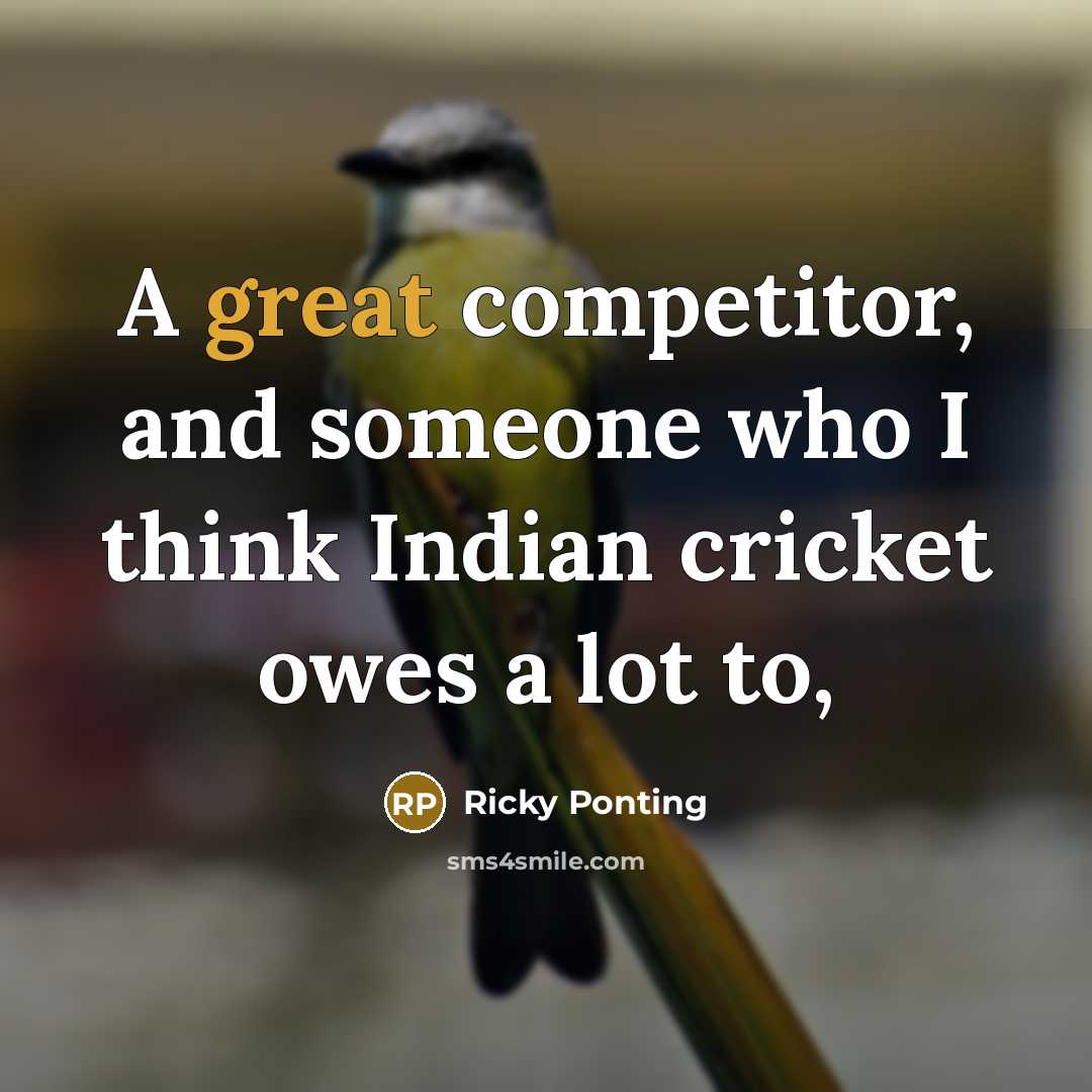 “A great competitor, and someone who I think Indian cricket owes a lot to,” quote by Ricky Ponting