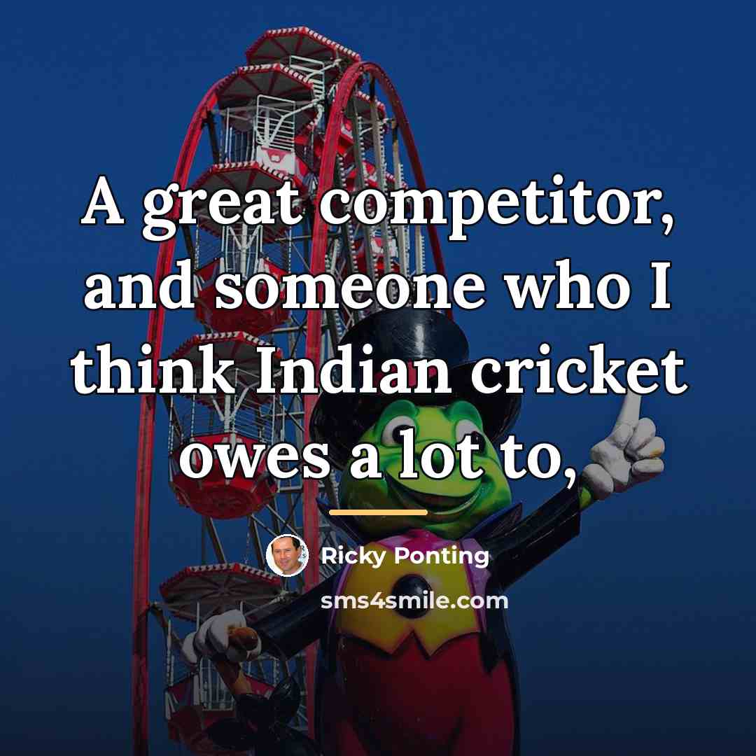 “A great competitor, and someone who I think Indian cricket…” quote by Ricky Ponting