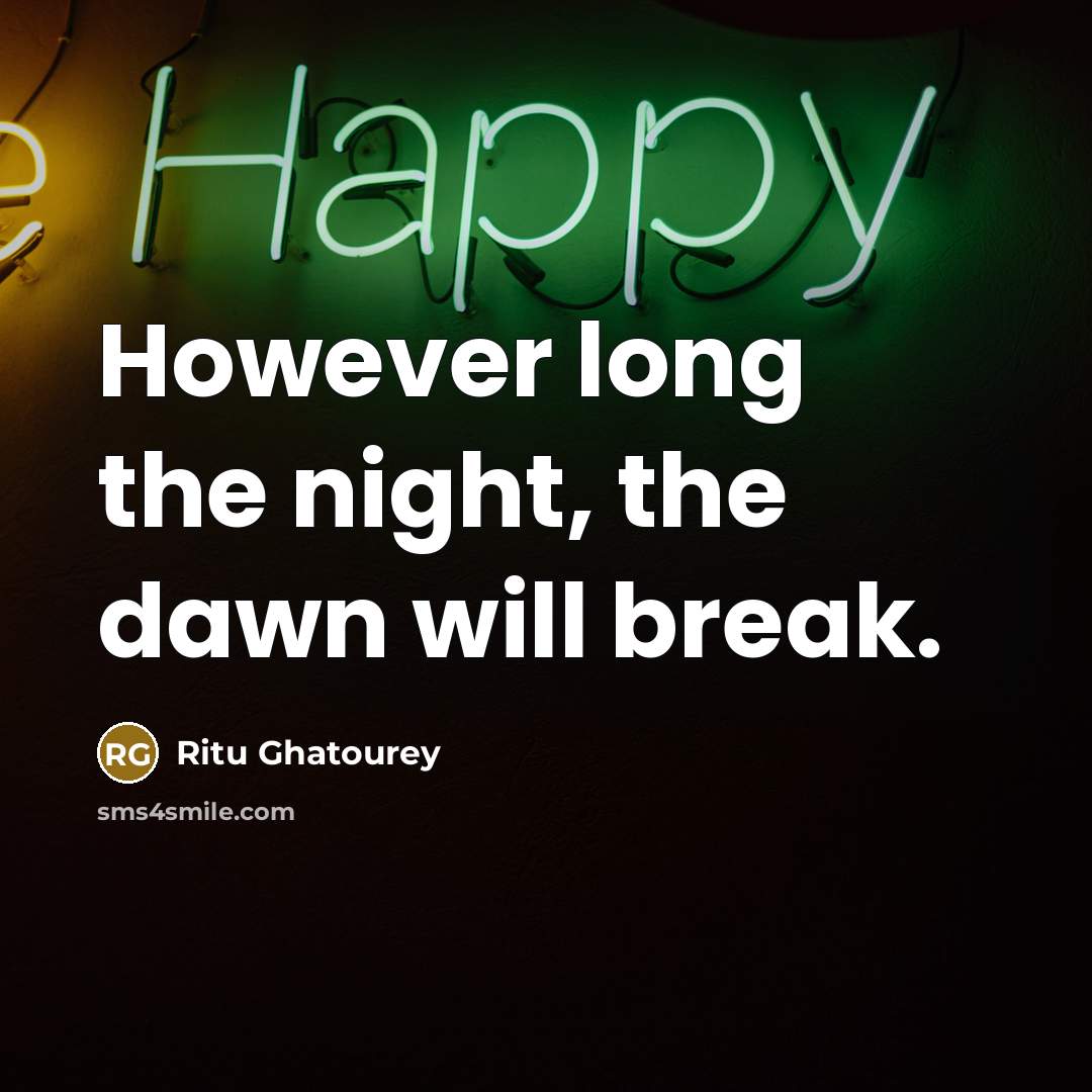 “However long the night, the dawn will break.…” quote by Ritu Ghatourey