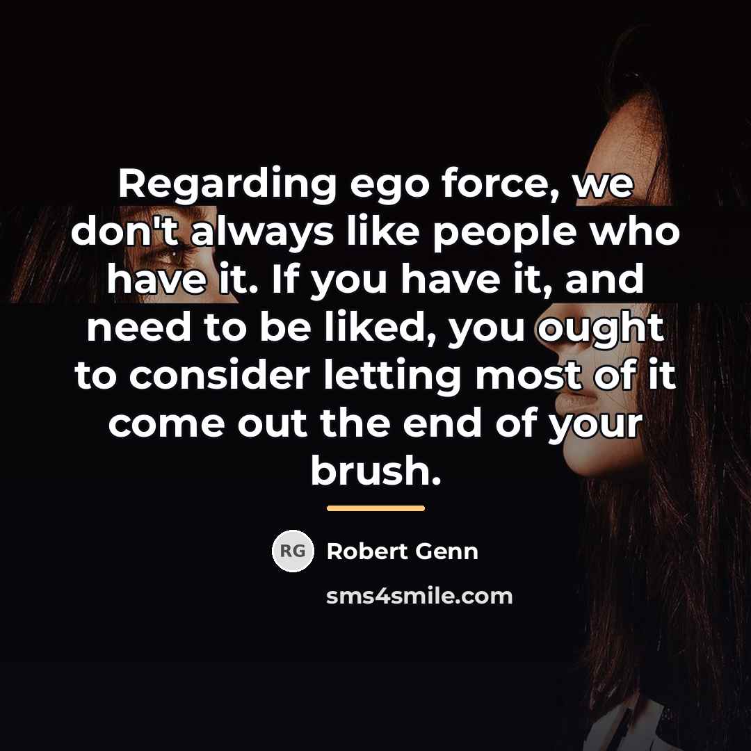 “Regarding ego force, we don't always like people who have…” quote by Robert Genn