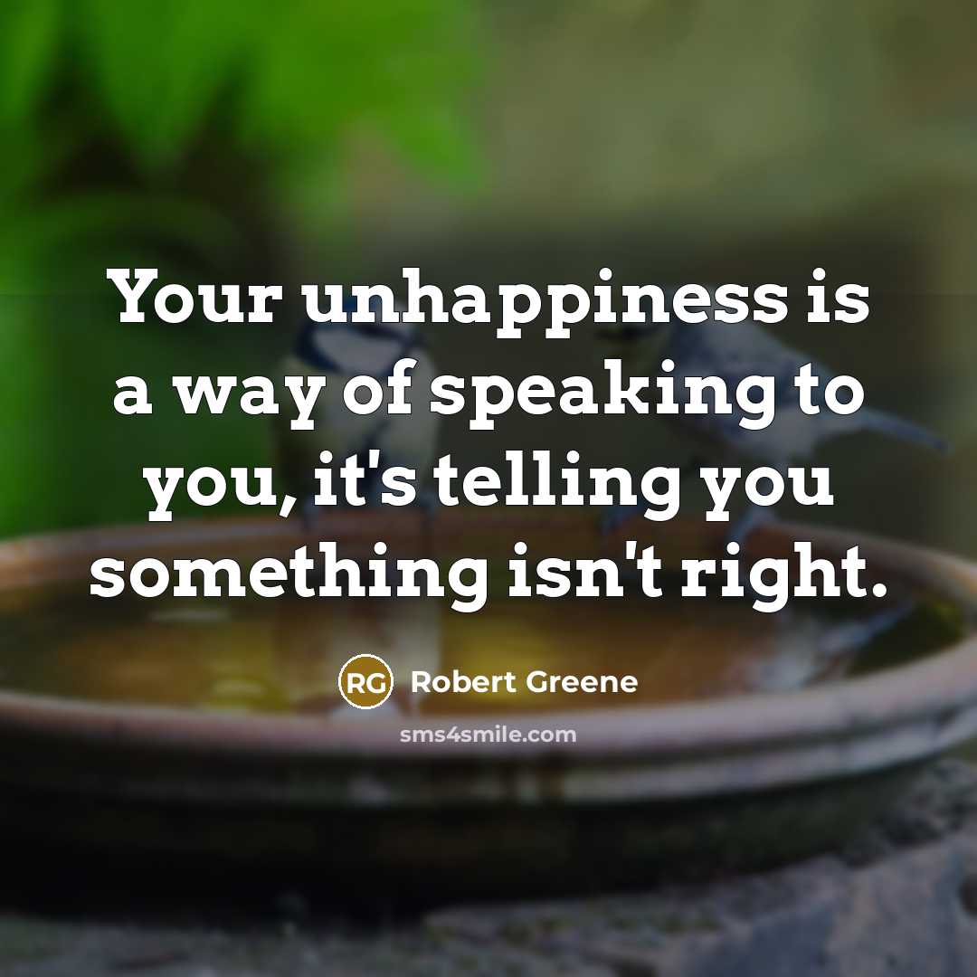 “Your unhappiness is a way of speaking to you, it's…” quote by Robert Greene