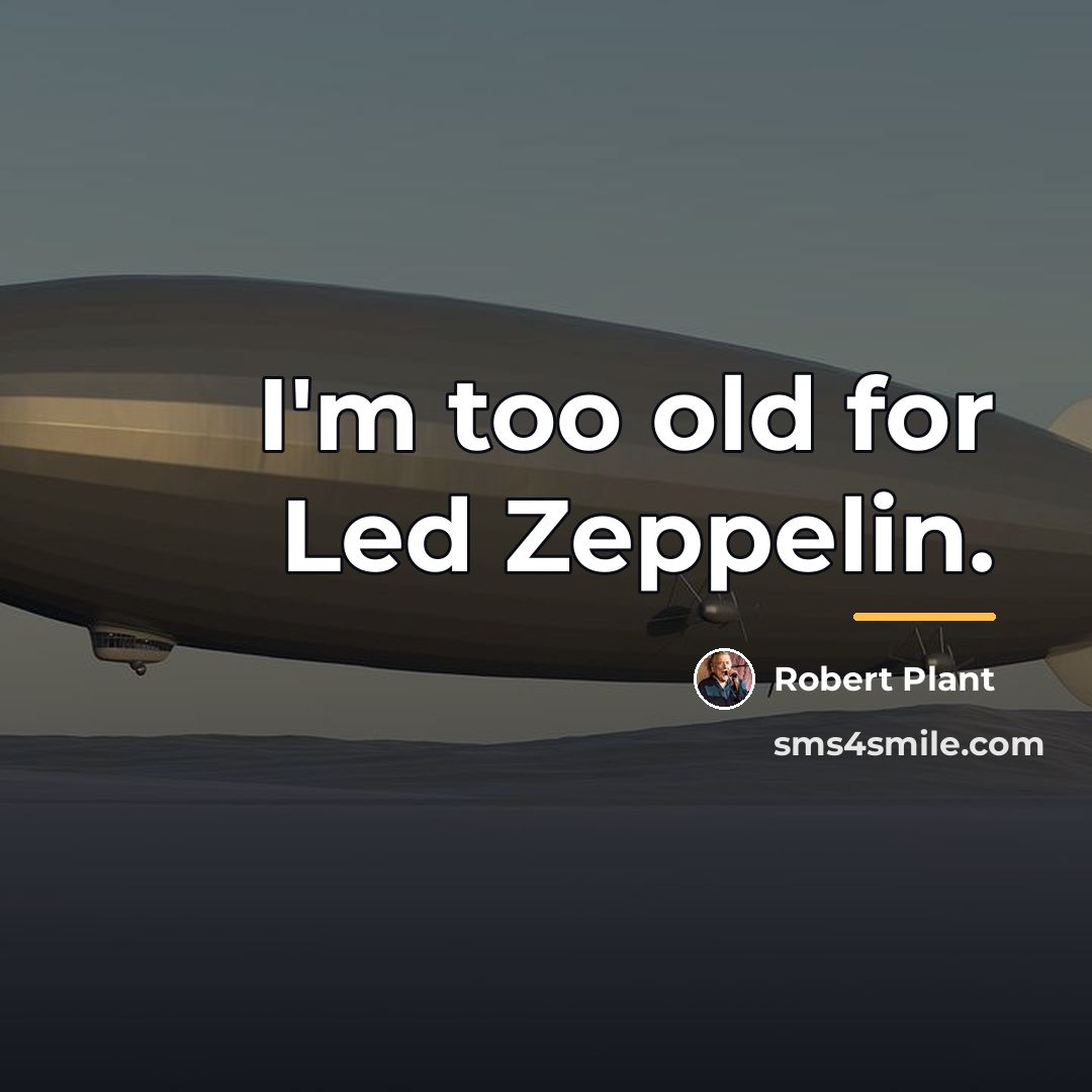 “I'm too old for Led Zeppelin.…” quote by Robert Plant